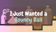 PLay I Just Wanted a Bouncy Ball now!